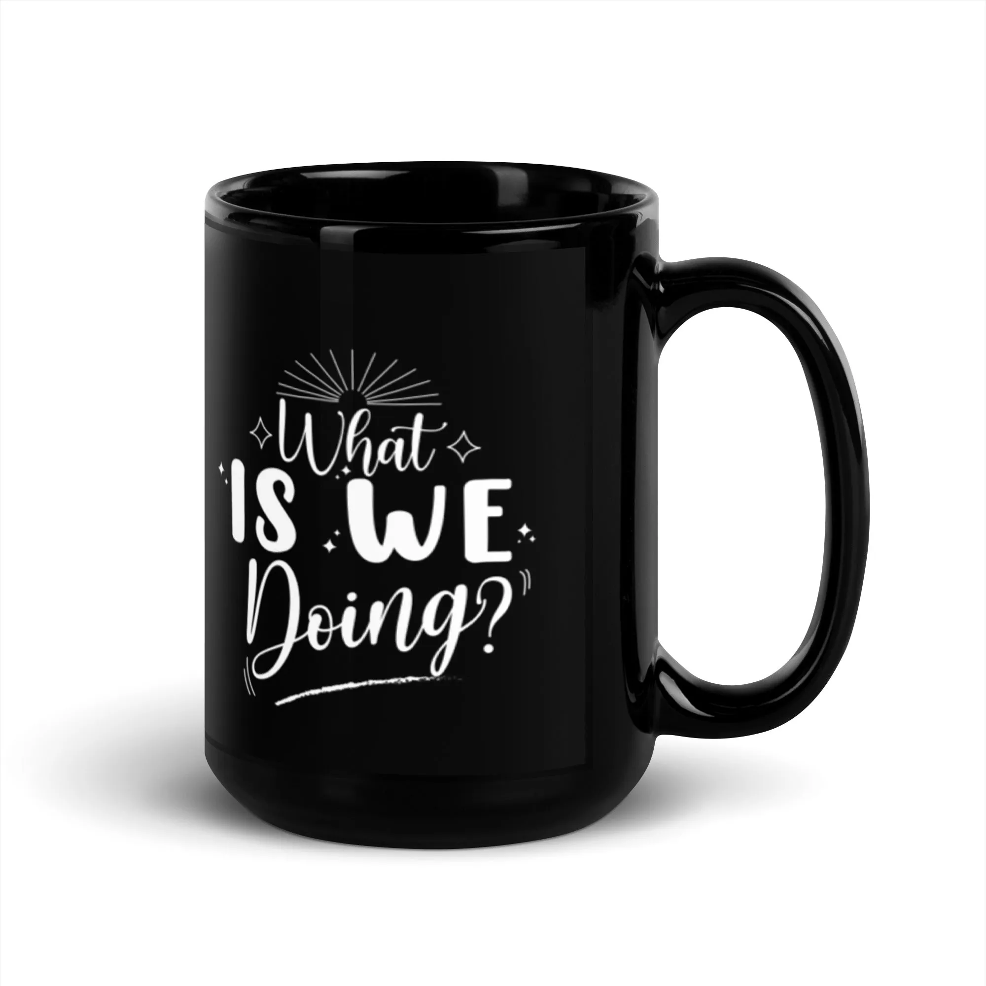 What Is We Doing 15 oz Black Glossy Mug